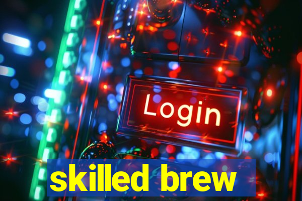 skilled brew