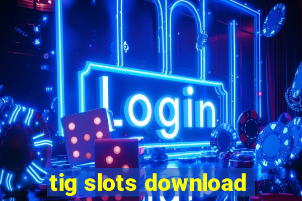 tig slots download