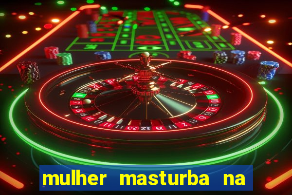 mulher masturba na quina da cama