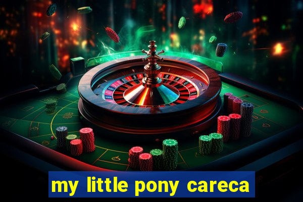 my little pony careca