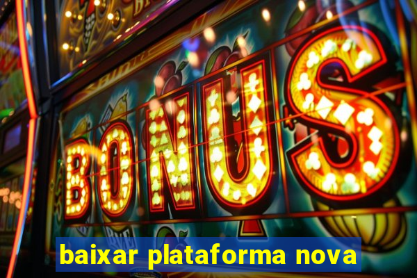 baixar plataforma nova