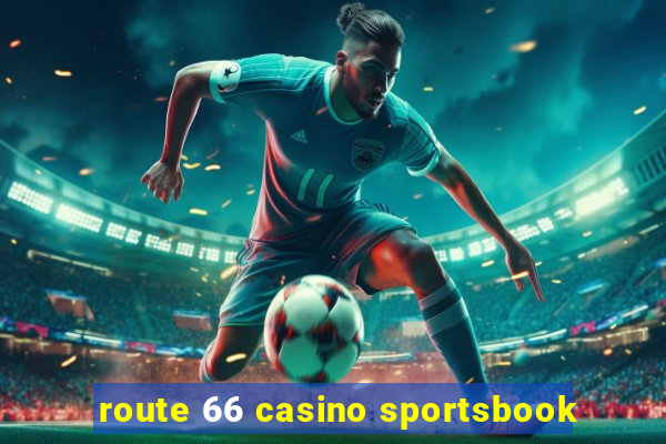 route 66 casino sportsbook