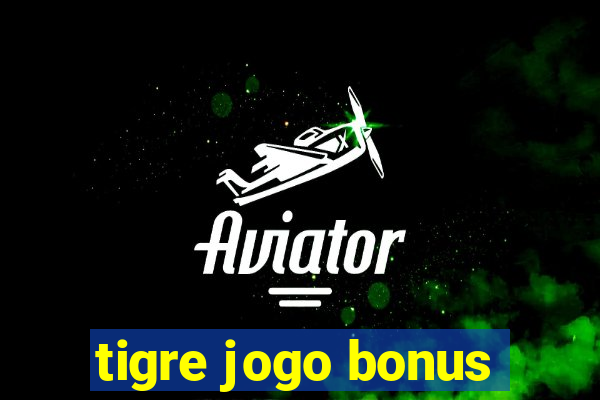 tigre jogo bonus