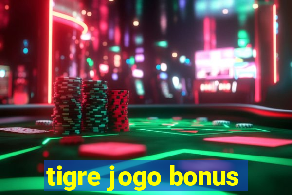 tigre jogo bonus