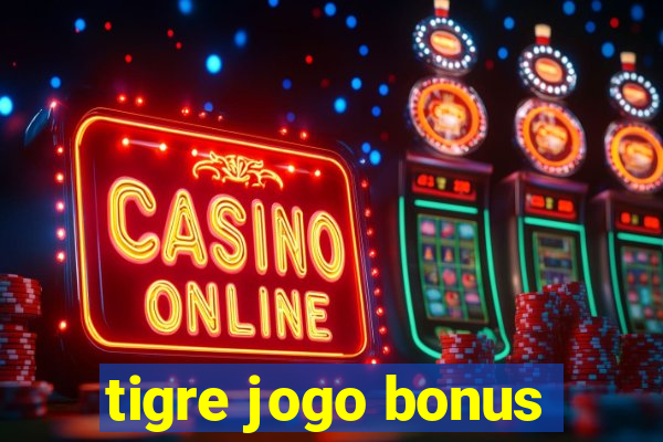 tigre jogo bonus