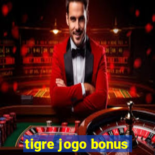 tigre jogo bonus