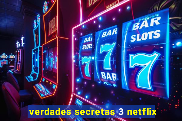 verdades secretas 3 netflix