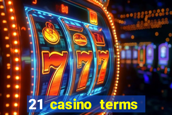 21 casino terms and conditions