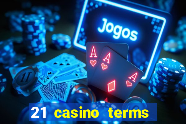 21 casino terms and conditions