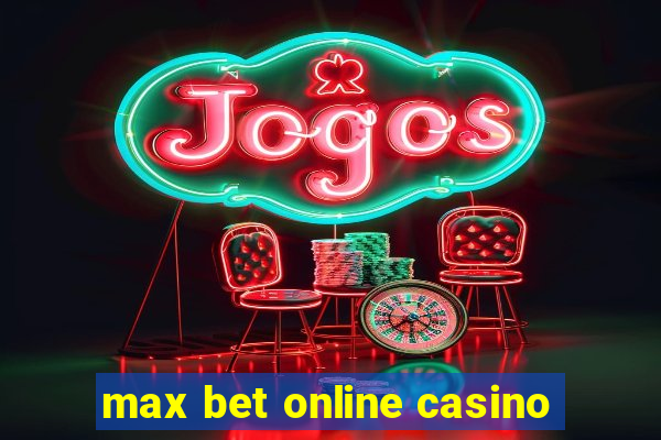 max bet online casino