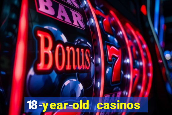 18-year-old casinos near me