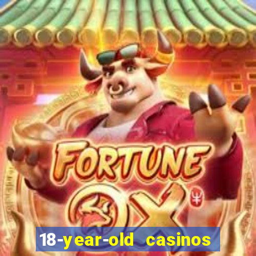 18-year-old casinos near me