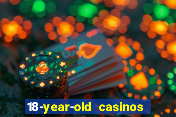 18-year-old casinos near me