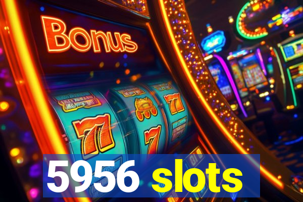 5956 slots