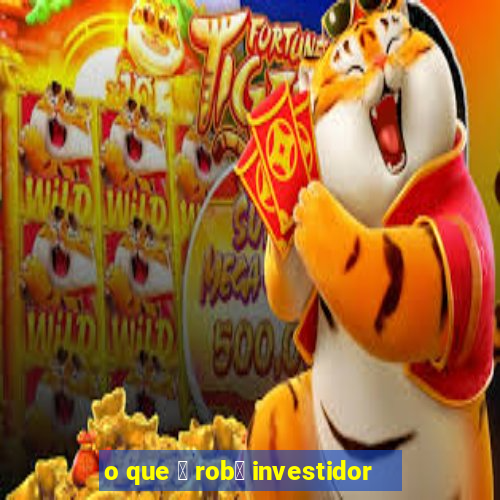 o que 茅 rob么 investidor