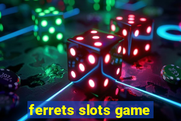 ferrets slots game