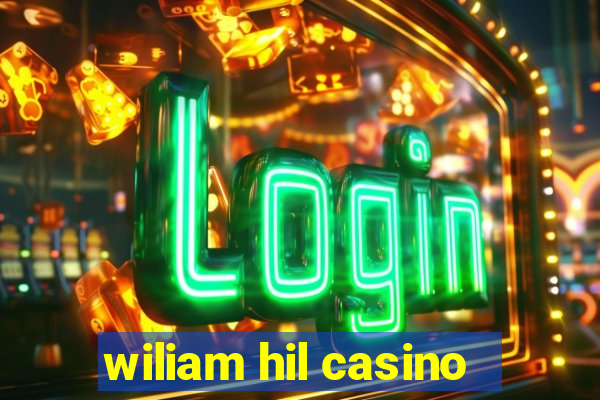 wiliam hil casino