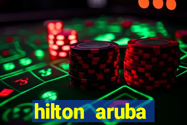 hilton aruba caribbean resort casino