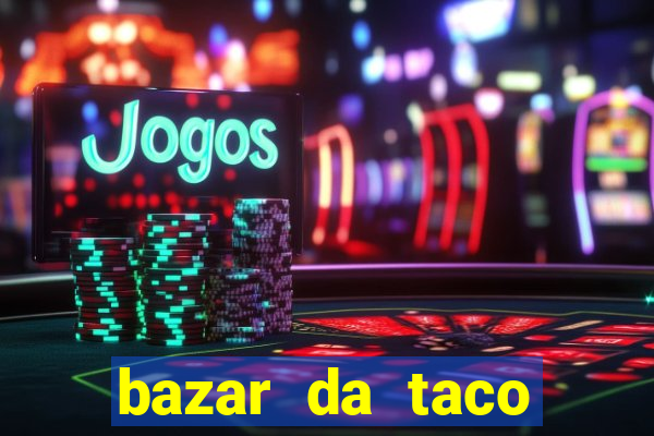 bazar da taco agendamento online