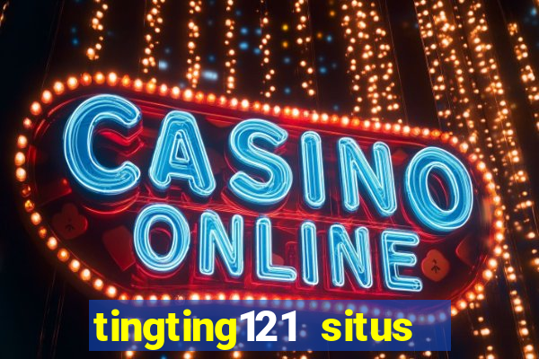 tingting121 situs slot gacor