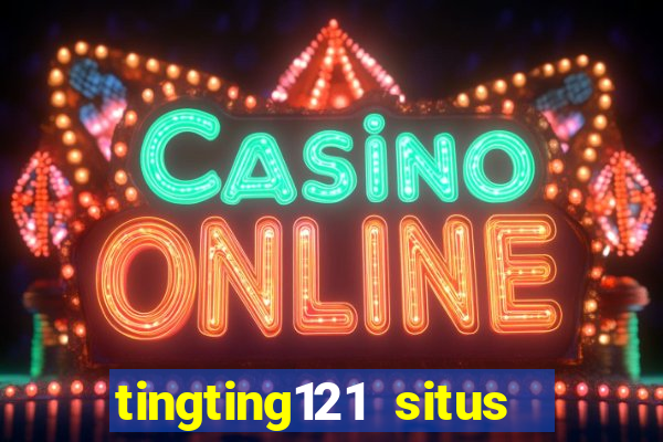 tingting121 situs slot gacor