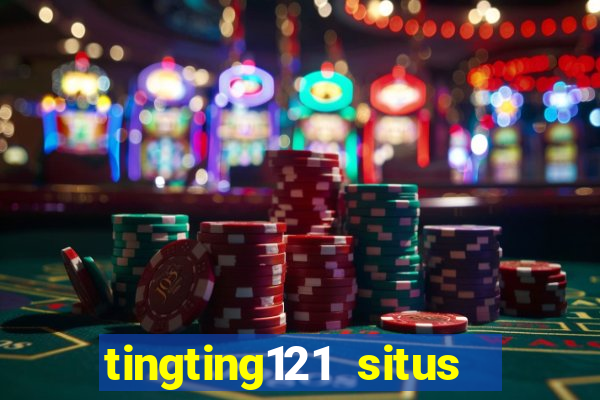 tingting121 situs slot gacor