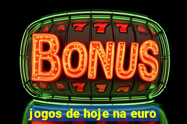 jogos de hoje na euro