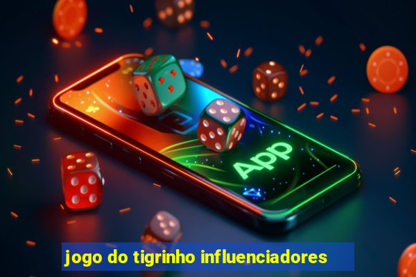 jogo do tigrinho influenciadores