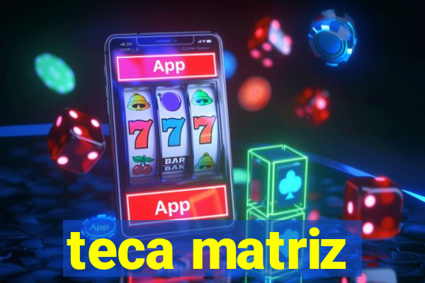 teca matriz