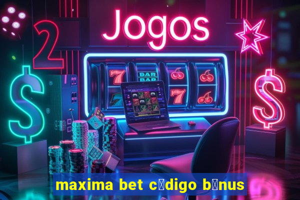 maxima bet c贸digo b么nus