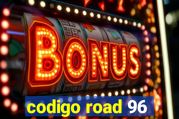 codigo road 96