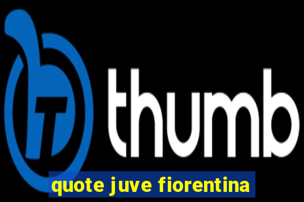 quote juve fiorentina