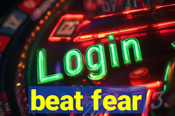 beat fear