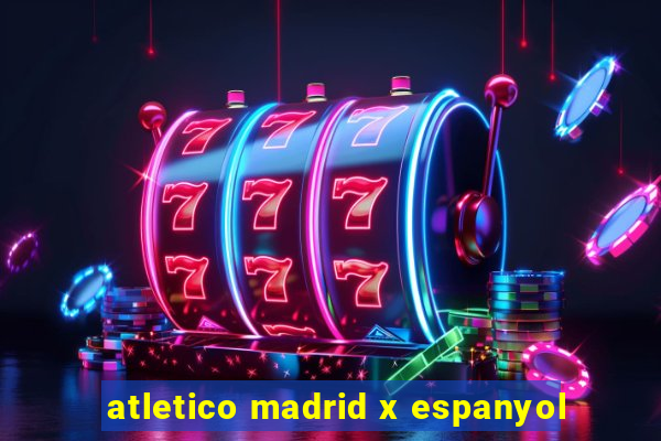 atletico madrid x espanyol