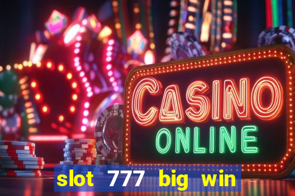 slot 777 big win paga mesmo