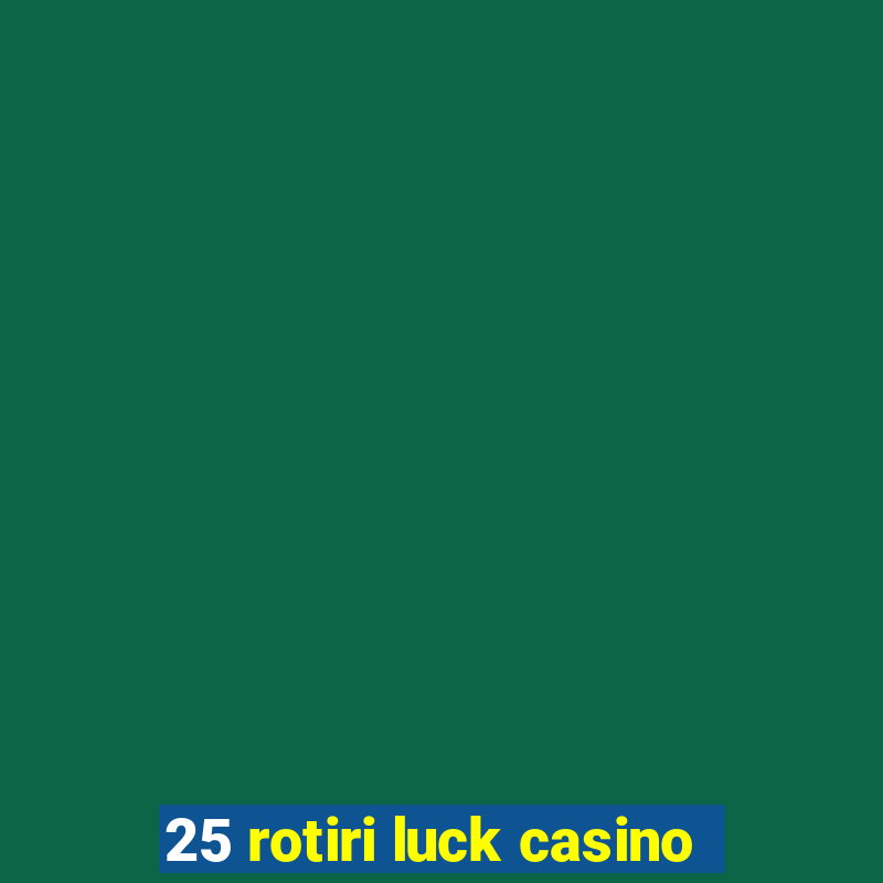 25 rotiri luck casino