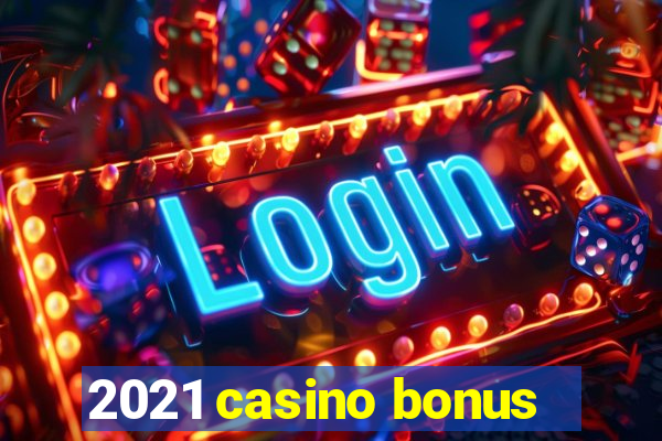 2021 casino bonus