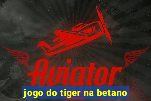 jogo do tiger na betano