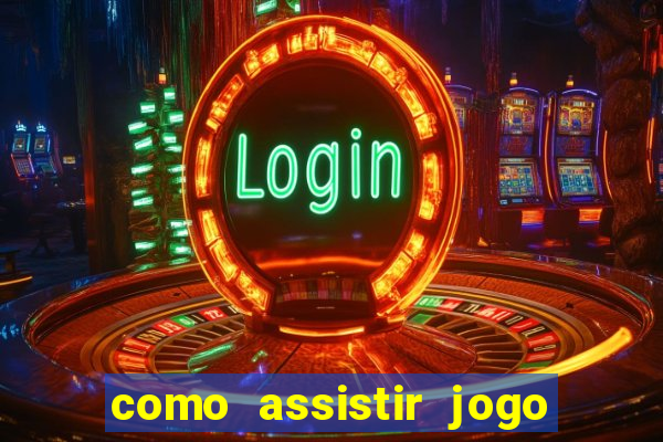 como assistir jogo no globo play