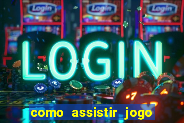 como assistir jogo no globo play