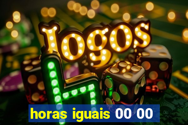 horas iguais 00 00