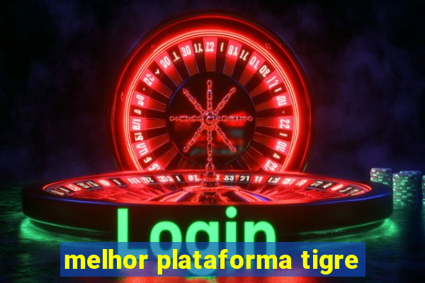 melhor plataforma tigre