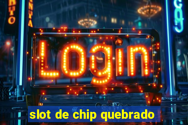 slot de chip quebrado