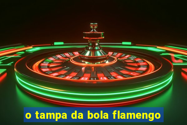 o tampa da bola flamengo