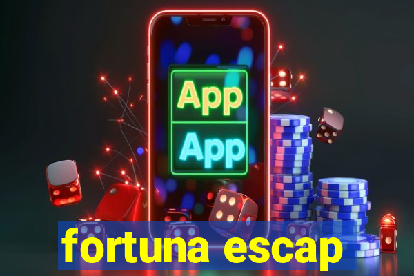 fortuna escap