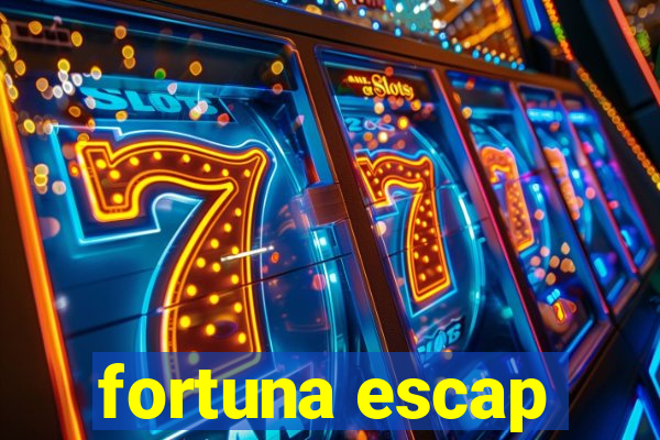 fortuna escap