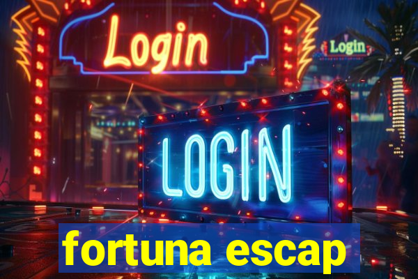 fortuna escap