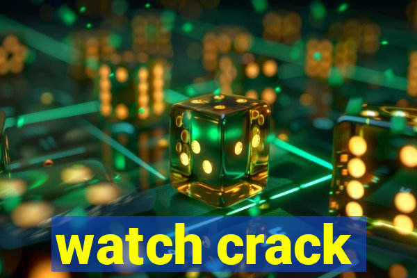 watch crack