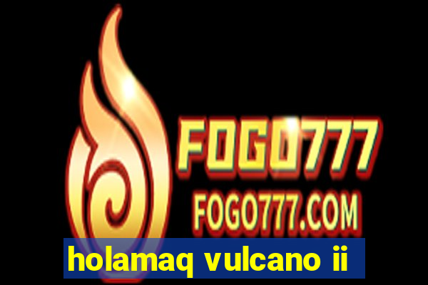 holamaq vulcano ii