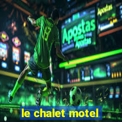 le chalet motel